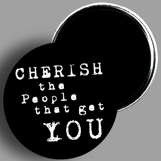 Cherish The People That Get You quote handcrafted 2.25" round magnet available in area51gallery