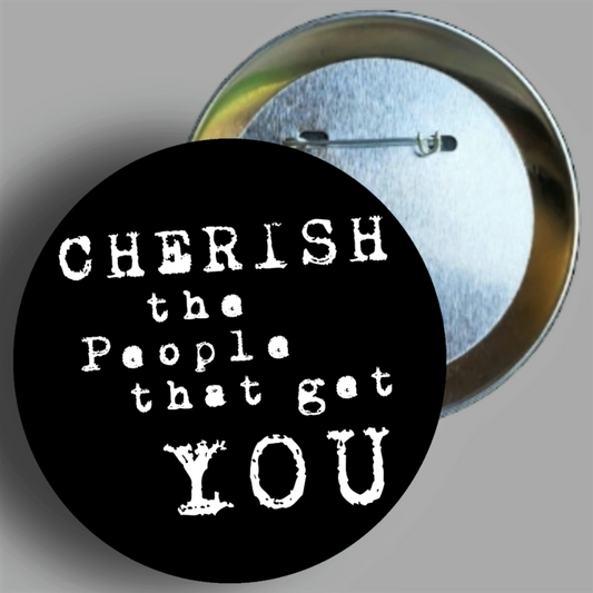 Cherish The People That Get You quote handcrafted 2.25" round button pin available in area51gallery