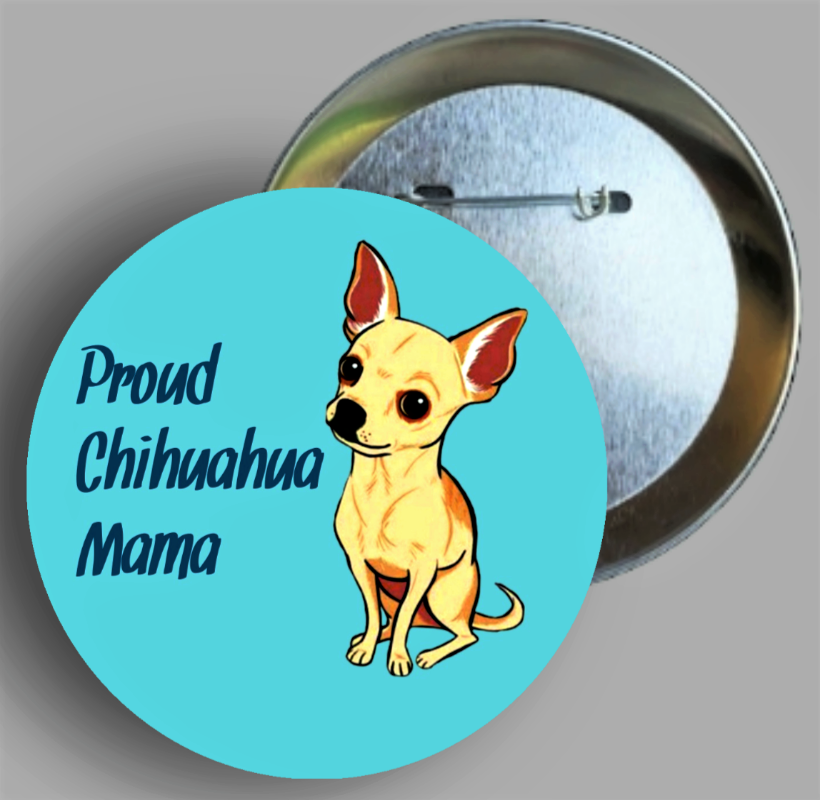 Proud Chihuahua Mama handcrafted 1PC 2.25" round button pin available in area51gallery