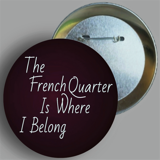 The French Quarter Is Where I Belong quote handcrafted 1PC 2.25" round button pin available in area51gallery