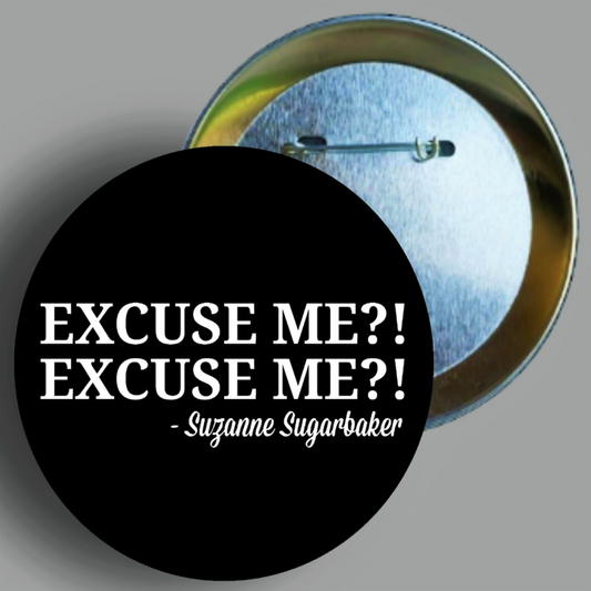 Custom Suzanne Sugarbaker "EXCUSE ME?! EXCUSE ME?!' quote handcrafted 1PC 2.25" round button pin available in area51gallery