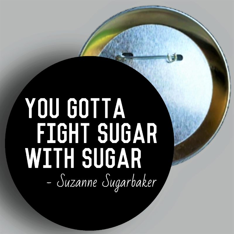 Suzanne Sugarbaker "You Gotta Fight Sugar With Sugar" quote from Season 3, Episode 12"The Junies" handcrafted 1PC 2.25" button pin available in area51gallery