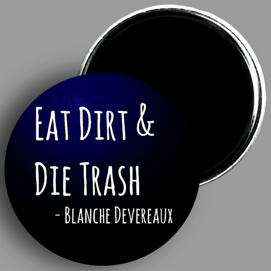 The Golden Girls Blanche Devereaux Eat Dirt and Die Trash quote handcrafted 1PC 2.25" round magnet available in area51gallery