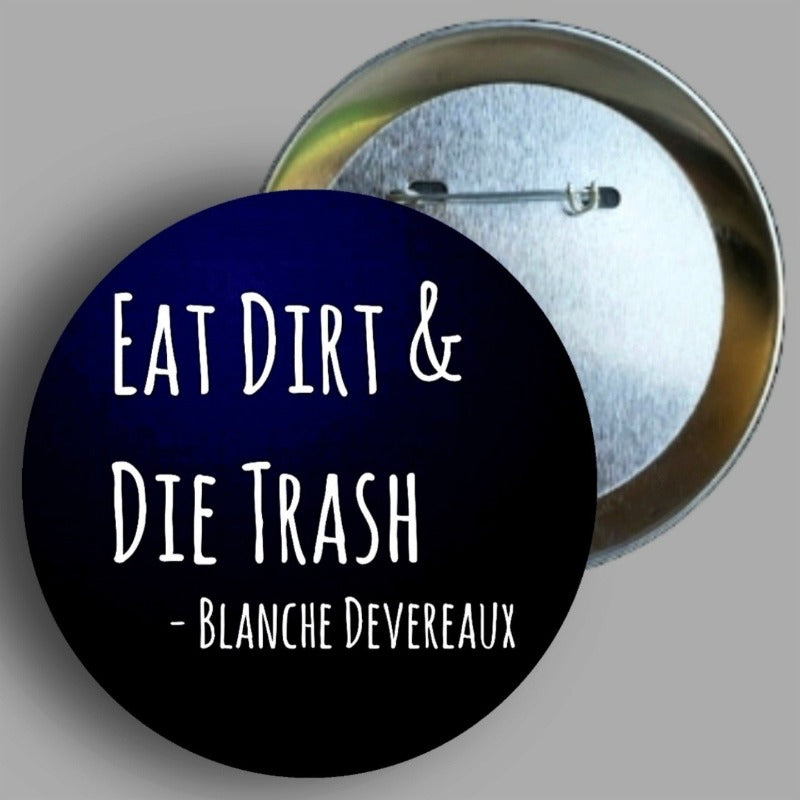 The Golden Girls Blanche Devereaux Eat Dirt and Die Trash quote handmade 1PC 2.25" round button pin available in area51gallery